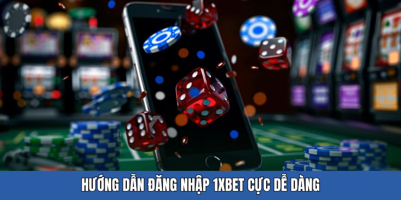 Đăng nhập 1xbet cực dễ