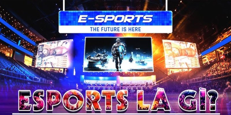 Định nghĩa cơ bản về Esport là gì?