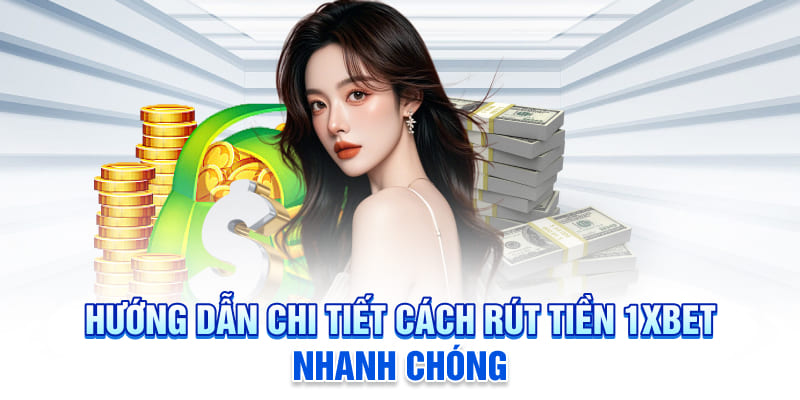 Nắm chắc các bước thực hiện rút tiền 1XBET nhanh chóng nhất