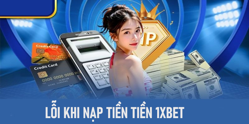 Một số sự cố thường gặp khi nạp tiền tại nhà cái 1xbet