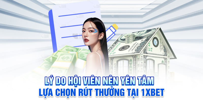 Nắm chắc được lý do hội viên nên chọn rút tiền tại 1XBET