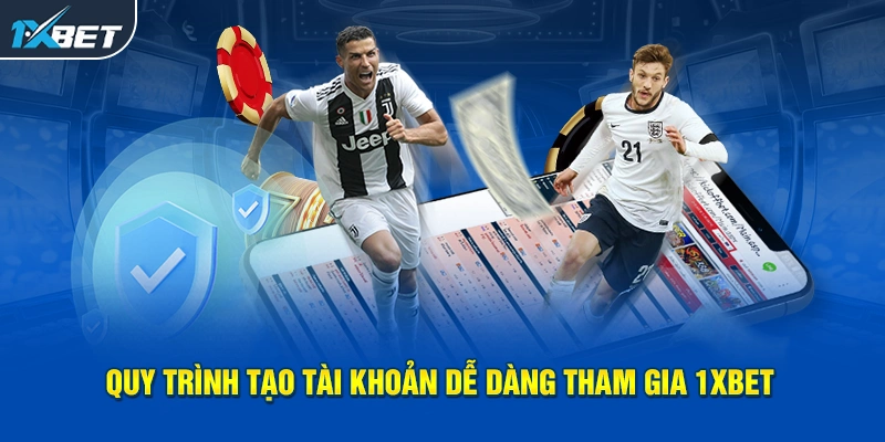 Quy trình tạo tài khoản dễ dàng tham gia 1XBET